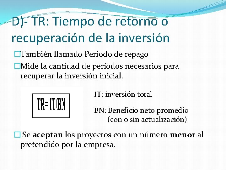 D)- TR: Tiempo de retorno o recuperación de la inversión �También llamado Período de