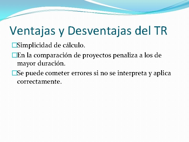Ventajas y Desventajas del TR �Simplicidad de cálculo. �En la comparación de proyectos penaliza