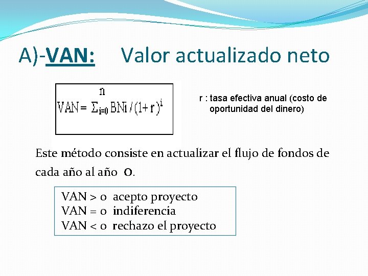 A)-VAN: Valor actualizado neto r : tasa efectiva anual (costo de oportunidad del dinero)