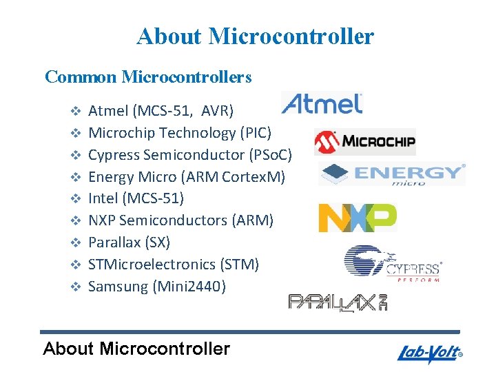 About Microcontroller Common Microcontrollers v v v v v Atmel (MCS-51, AVR) Microchip Technology