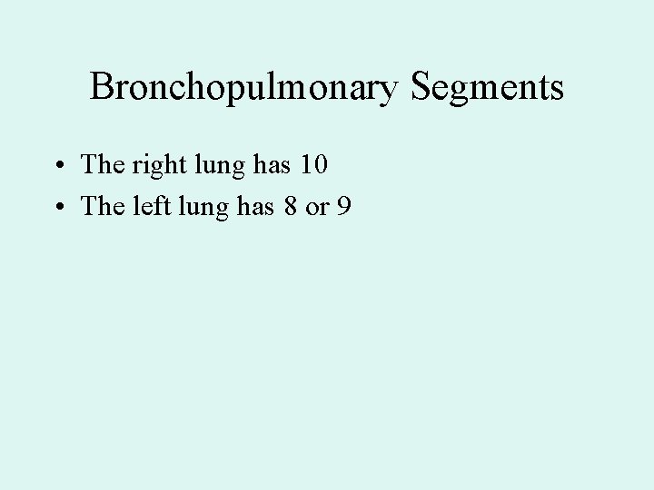 Bronchopulmonary Segments • The right lung has 10 • The left lung has 8 Bronchopulmonary Segments • The right lung has 10 • The left lung has 8