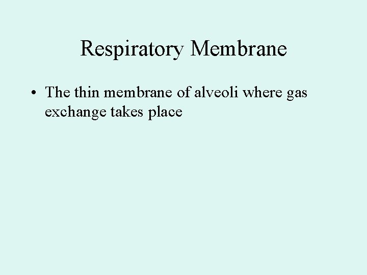 Respiratory Membrane • The thin membrane of alveoli where gas exchange takes place Respiratory Membrane • The thin membrane of alveoli where gas exchange takes place