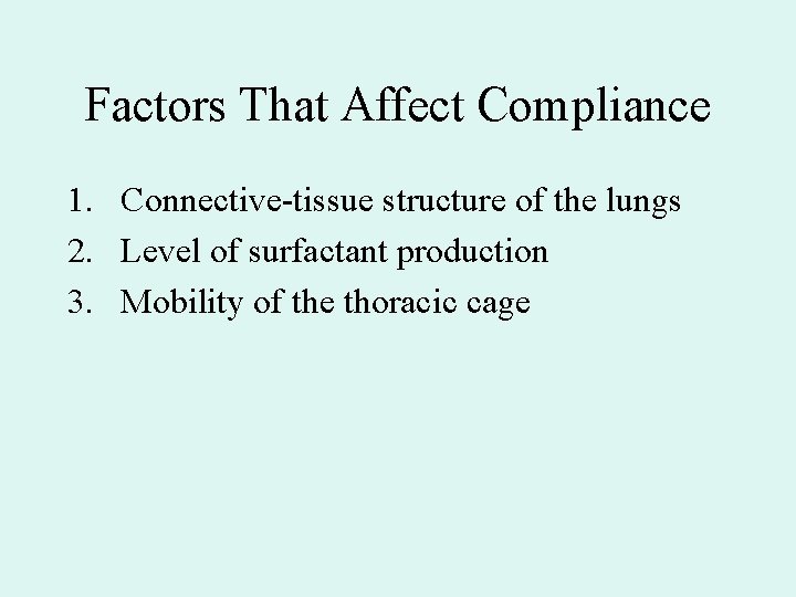 Factors That Affect Compliance 1. Connective-tissue structure of the lungs 2. Level of surfactant Factors That Affect Compliance 1. Connective-tissue structure of the lungs 2. Level of surfactant