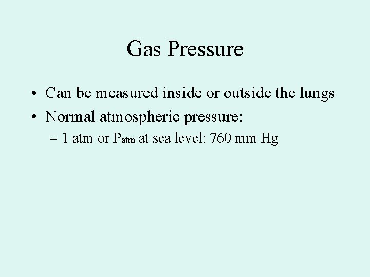 Gas Pressure • Can be measured inside or outside the lungs • Normal atmospheric Gas Pressure • Can be measured inside or outside the lungs • Normal atmospheric