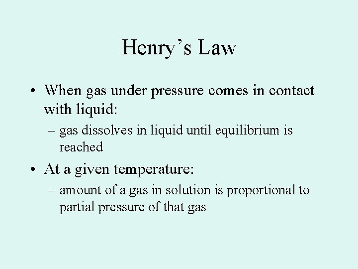 Henry’s Law • When gas under pressure comes in contact with liquid: – gas Henry’s Law • When gas under pressure comes in contact with liquid: – gas