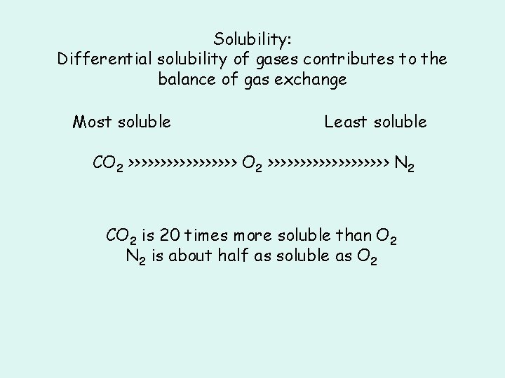 Solubility: Differential solubility of gases contributes to the balance of gas exchange Most soluble Solubility: Differential solubility of gases contributes to the balance of gas exchange Most soluble