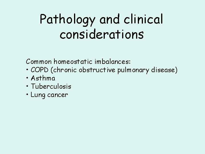Pathology and clinical considerations Common homeostatic imbalances: • COPD (chronic obstructive pulmonary disease) • Pathology and clinical considerations Common homeostatic imbalances: • COPD (chronic obstructive pulmonary disease) •