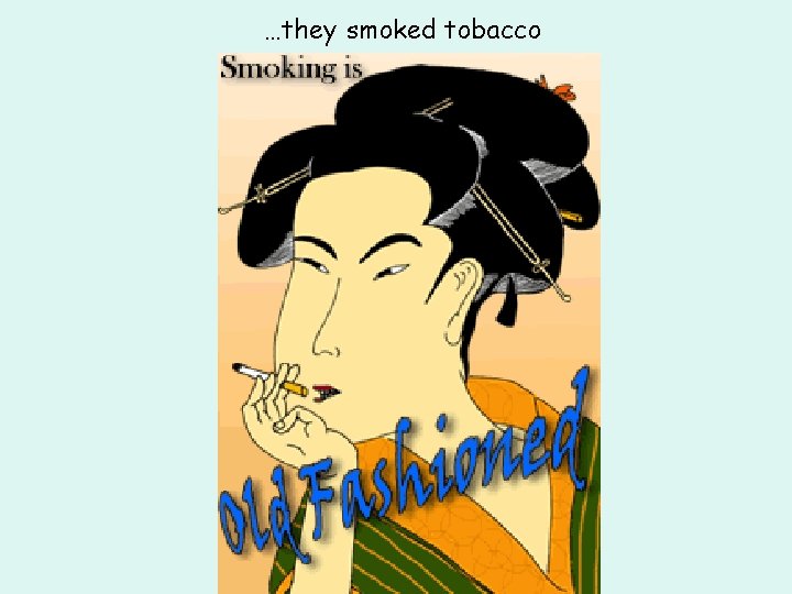 …they smoked tobacco …they smoked tobacco