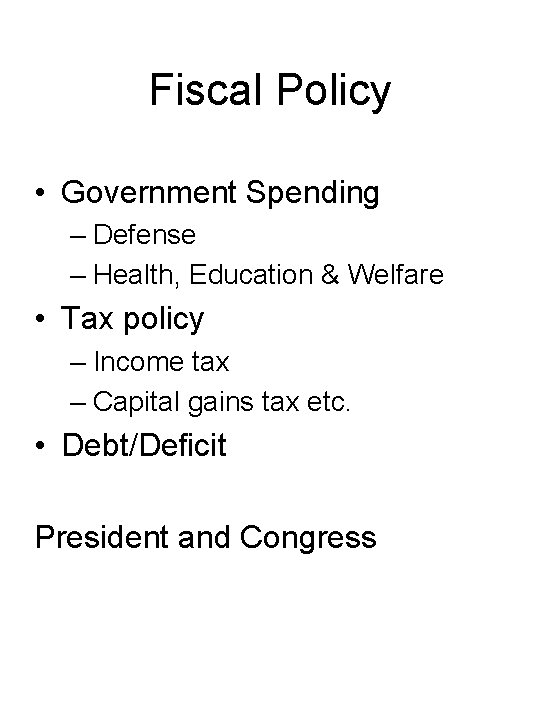 Fiscal Policy • Government Spending – Defense – Health, Education & Welfare • Tax