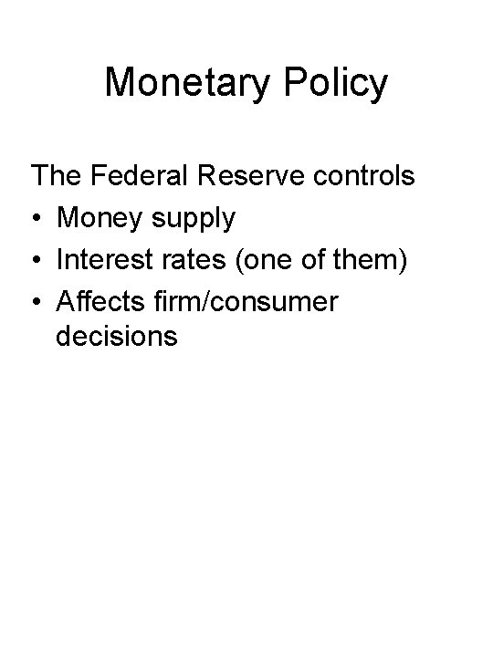 Monetary Policy The Federal Reserve controls • Money supply • Interest rates (one of