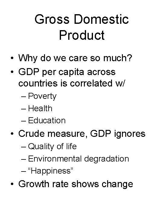 Gross Domestic Product • Why do we care so much? • GDP per capita