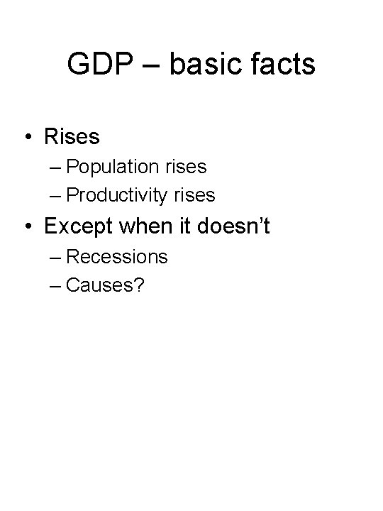 GDP – basic facts • Rises – Population rises – Productivity rises • Except