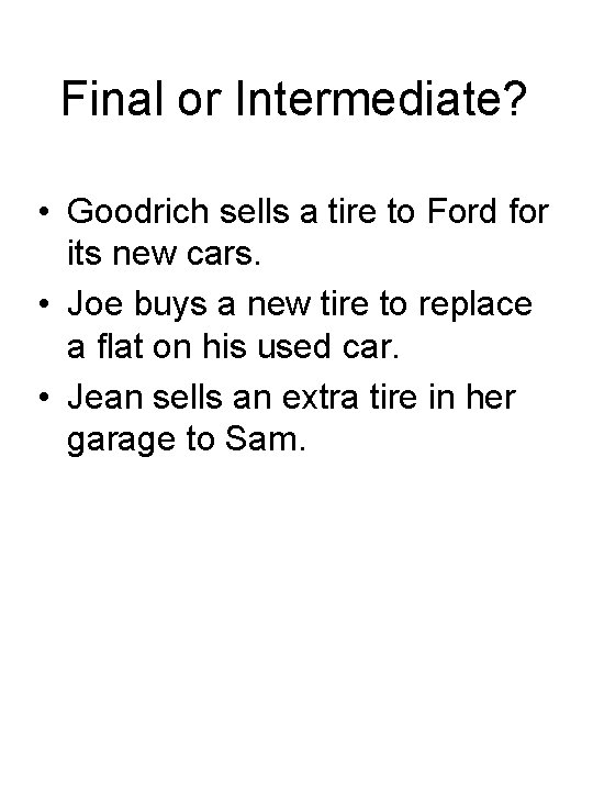 Final or Intermediate? • Goodrich sells a tire to Ford for its new cars.