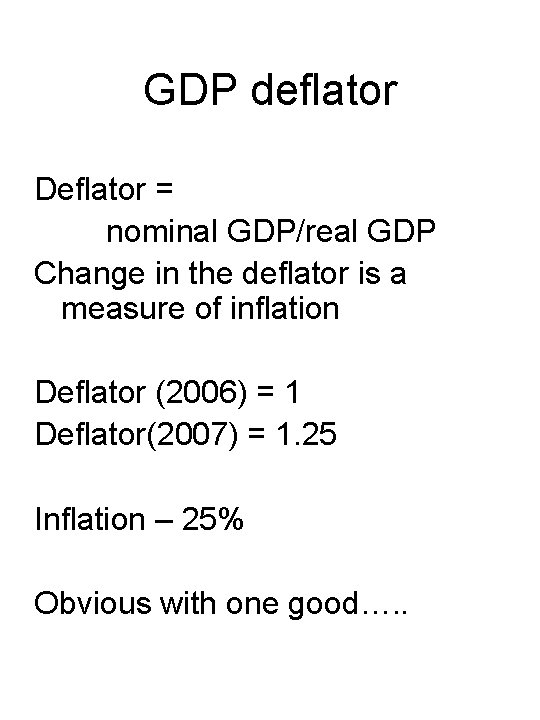 GDP deflator Deflator = nominal GDP/real GDP Change in the deflator is a measure