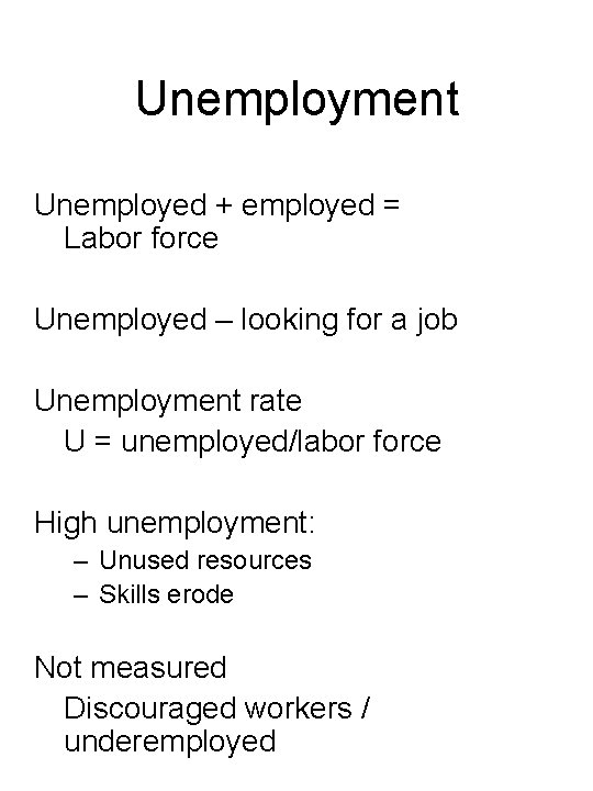 Unemployment Unemployed + employed = Labor force Unemployed – looking for a job Unemployment