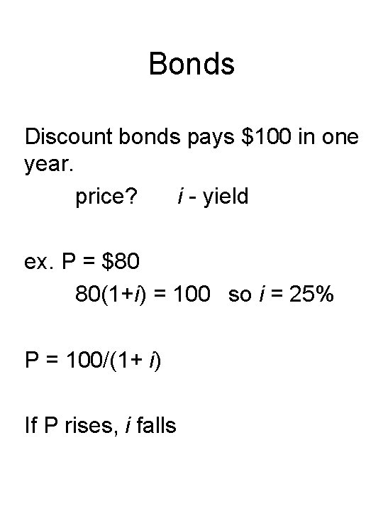 Bonds Discount bonds pays $100 in one year. price? i - yield ex. P