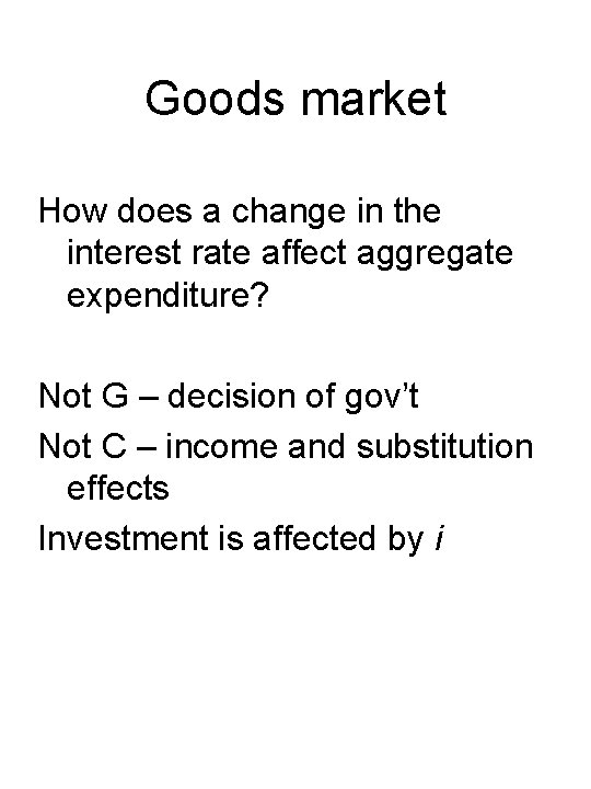 Goods market How does a change in the interest rate affect aggregate expenditure? Not