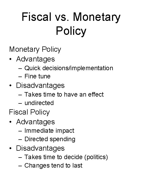 Fiscal vs. Monetary Policy • Advantages – Quick decisions/implementation – Fine tune • Disadvantages