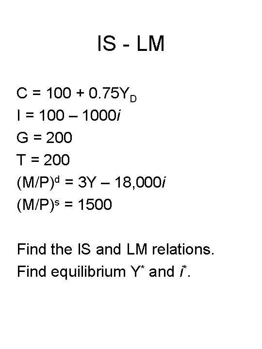 IS - LM C = 100 + 0. 75 YD I = 100 –