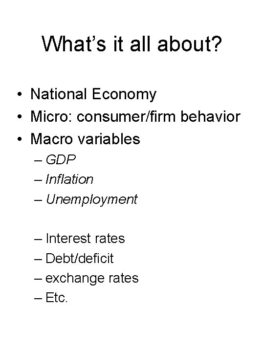 What’s it all about? • National Economy • Micro: consumer/firm behavior • Macro variables