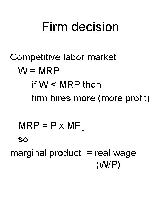 Firm decision Competitive labor market W = MRP if W < MRP then firm