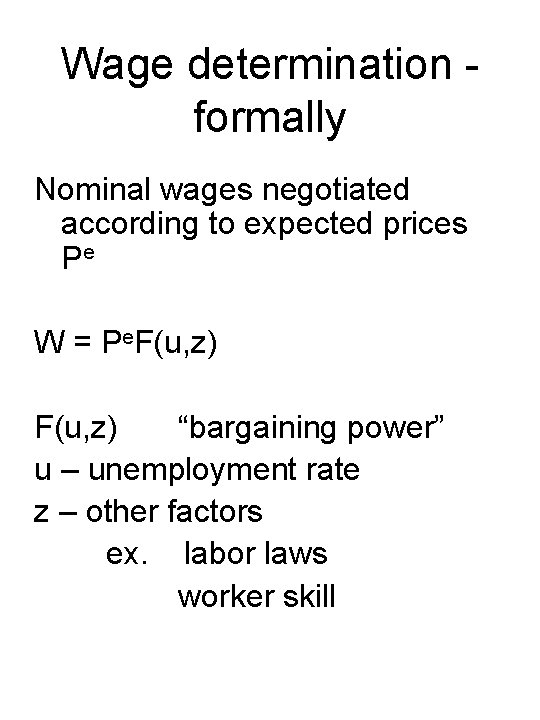 Wage determination formally Nominal wages negotiated according to expected prices Pe W = Pe.