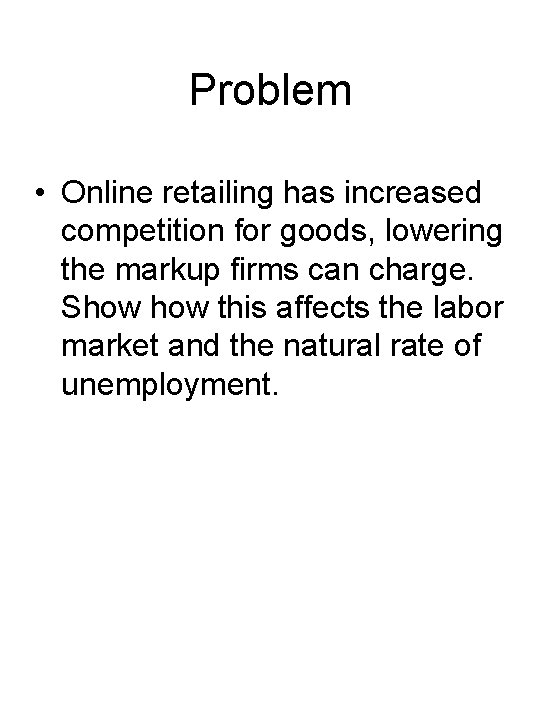 Problem • Online retailing has increased competition for goods, lowering the markup firms can