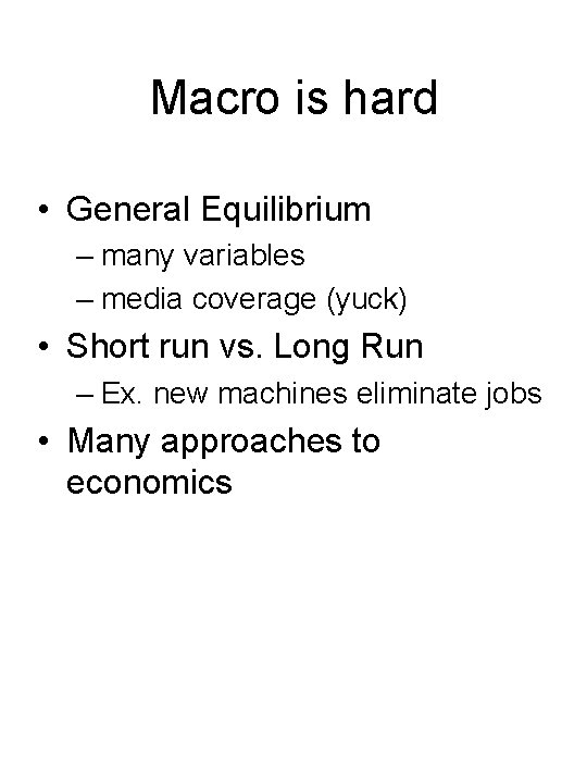 Macro is hard • General Equilibrium – many variables – media coverage (yuck) •