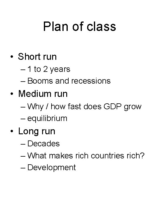 Plan of class • Short run – 1 to 2 years – Booms and