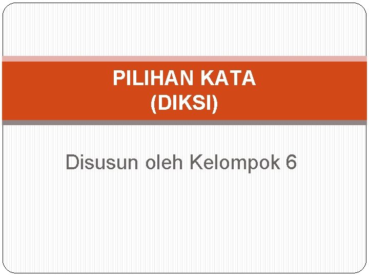 PILIHAN KATA (DIKSI) Disusun oleh Kelompok 6 