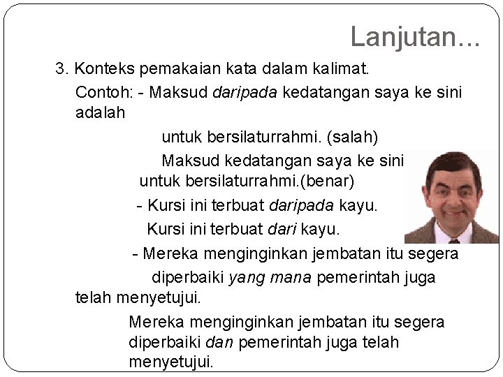 Lanjutan. . . 3. Konteks pemakaian kata dalam kalimat. Contoh: - Maksud daripada kedatangan