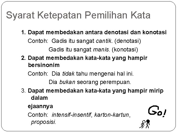 Syarat Ketepatan Pemilihan Kata 1. Dapat membedakan antara denotasi dan konotasi Contoh: Gadis itu