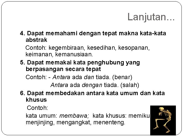 Lanjutan. . . 4. Dapat memahami dengan tepat makna kata-kata abstrak Contoh: kegembiraan, kesedihan,