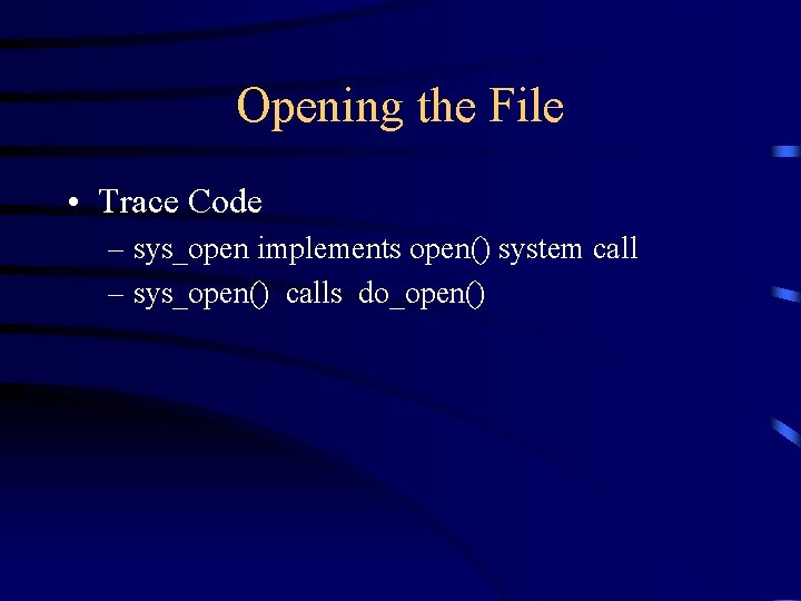 Opening the File • Trace Code – sys_open implements open() system call – sys_open()