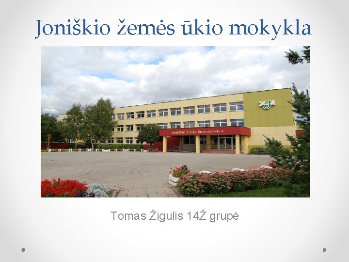 Joniškio žemės ūkio mokykla Tomas Žigulis 14Ž grupė 