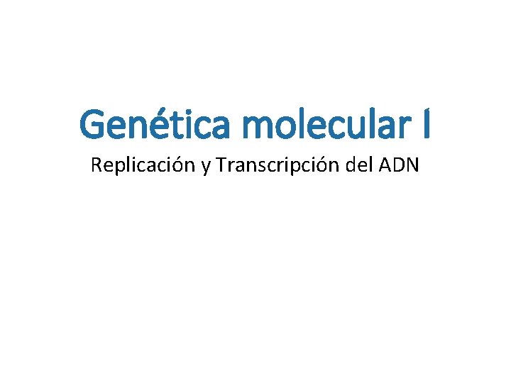 Genética molecular I Replicación y Transcripción del ADN 