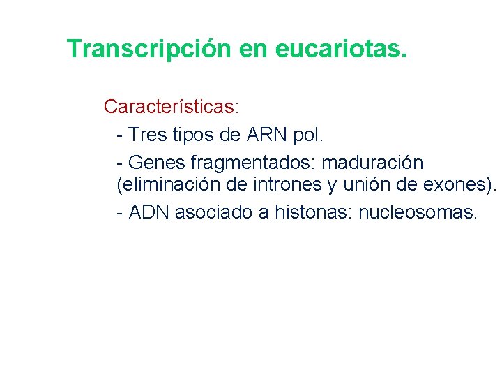 Transcripción en eucariotas. Características: - Tres tipos de ARN pol. - Genes fragmentados: maduración