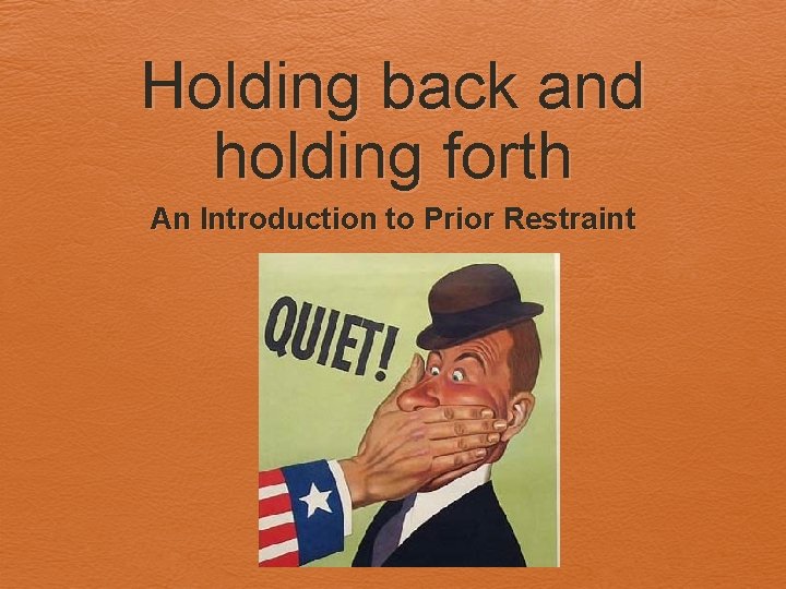 Holding back and holding forth An Introduction to Prior Restraint 