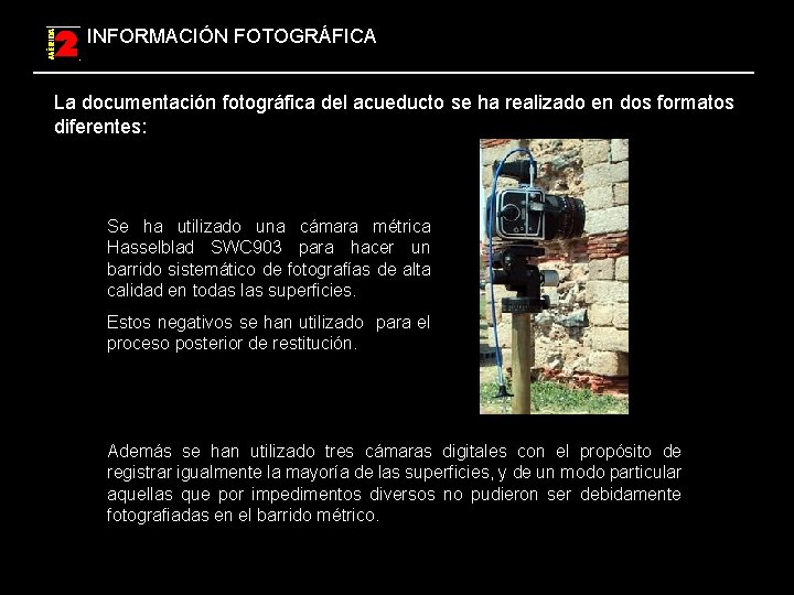 INFORMACIÓN FOTOGRÁFICA La documentación fotográfica del acueducto se ha realizado en dos formatos diferentes:
