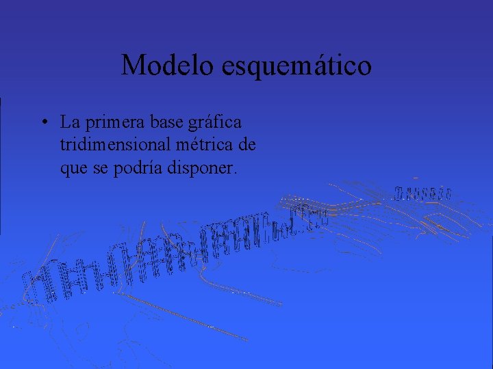 Modelo esquemático • La primera base gráfica tridimensional métrica de que se podría disponer.