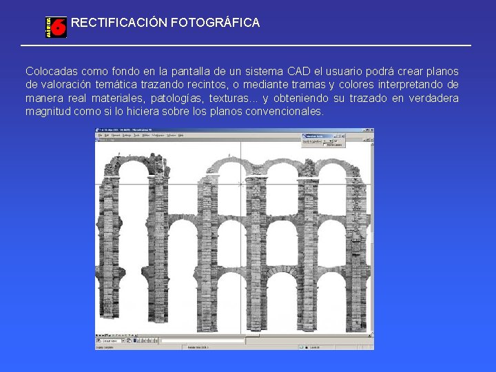 RECTIFICACIÓN FOTOGRÁFICA Colocadas como fondo en la pantalla de un sistema CAD el usuario