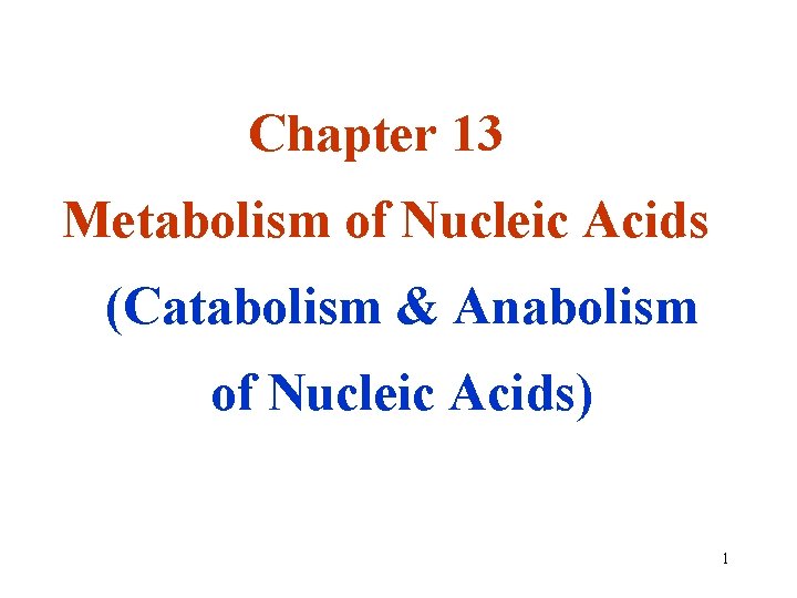 Chapter 13 Metabolism of Nucleic Acids (Catabolism & Anabolism of Nucleic Acids) 1 