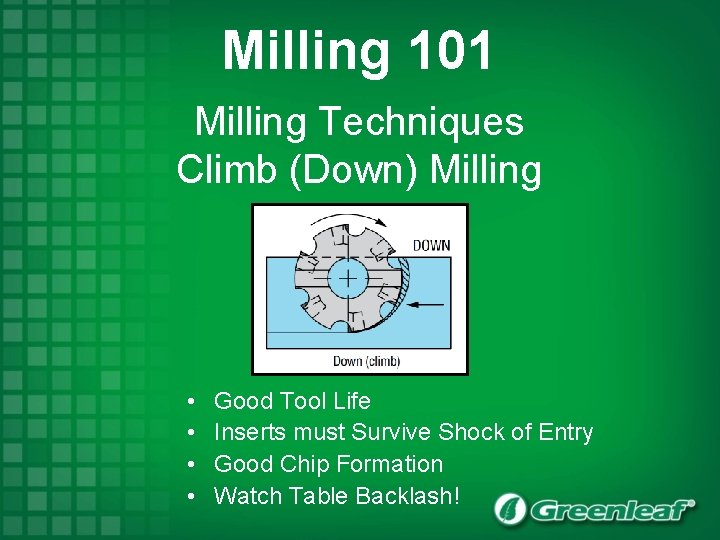 Milling 101 Milling Techniques Climb (Down) Milling • • Good Tool Life Inserts must