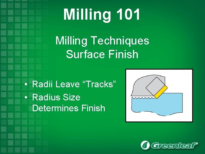 Milling 101 Milling Techniques Surface Finish • Radii Leave “Tracks” • Radius Size Determines