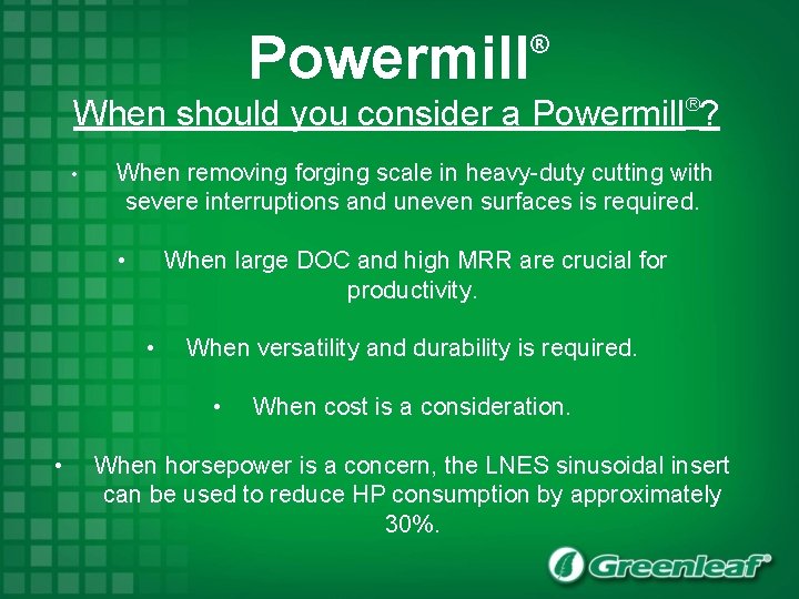 Powermill ® When should you consider a Powermill ? ® • When removing forging