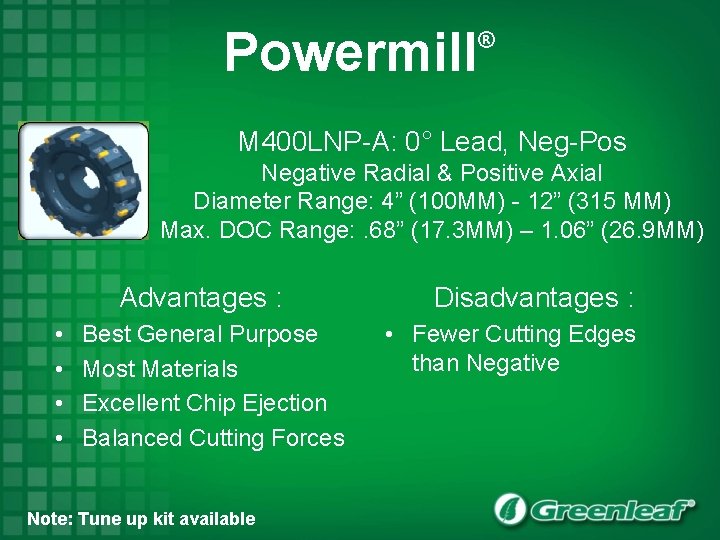 Powermill ® M 400 LNP-A: 0° Lead, Neg-Pos Negative Radial & Positive Axial Diameter