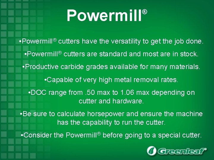 Powermill ® • Powermill ® cutters have the versatility to get the job done.