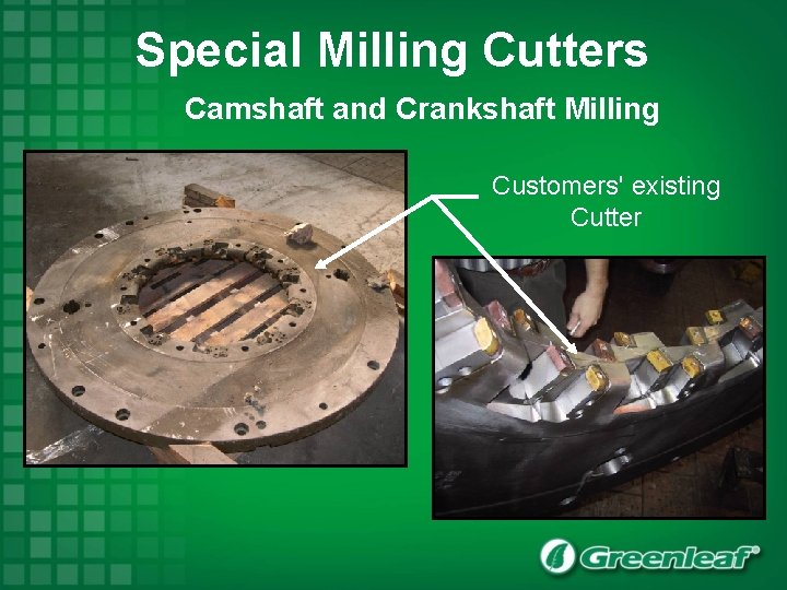 Special Milling Cutters Camshaft and Crankshaft Milling Customers' existing Cutter 