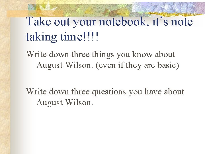 Take out your notebook, it’s note taking time!!!! Write down three things you know