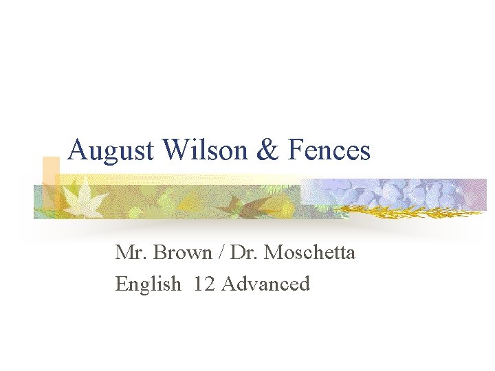 August Wilson & Fences Mr. Brown / Dr. Moschetta English 12 Advanced 